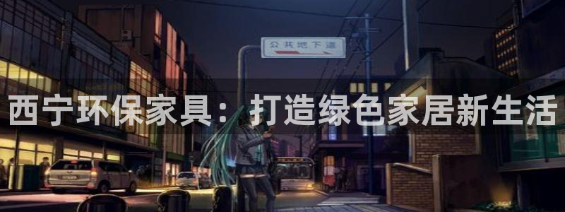杏耀平台怎样：西宁环保家具：打造绿色家居新生活