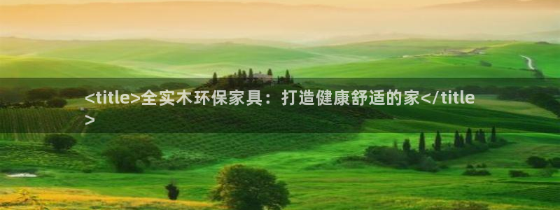 杏耀平台服务中心电话号码：<title>全实木环保家具：打造